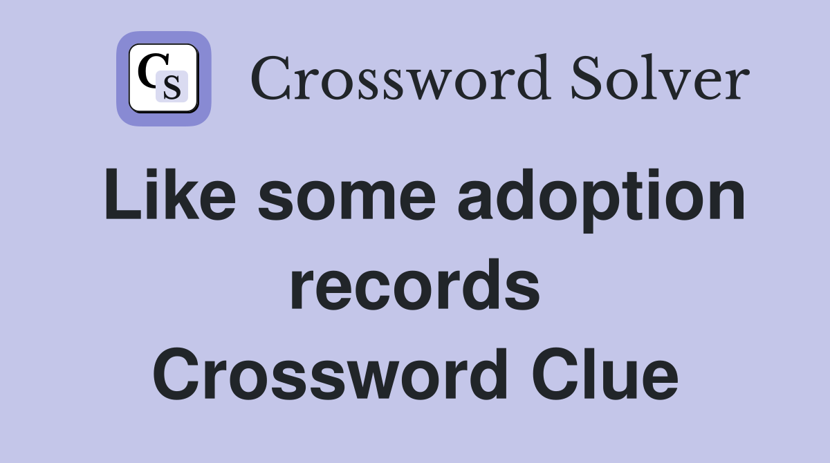 Like some adoption records Crossword Clue Answers Crossword Solver